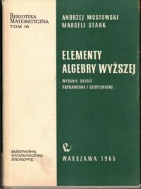 Miniatura okładki Mostowski Andrzej, Stark Marceli Elementy algebry wyższej. /Biblioteka Matematyczna. Tom 16/