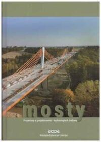 Miniatura okładki  Mosty. Przemiany w projektowaniu i technologiach budowy. 