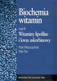 Zdjęcie nr 1 okładki Moszczyński Piotr, Pyć Rita Biochemia witamin. Witaminy lipofilne i kwas askorbinowy. Część II.