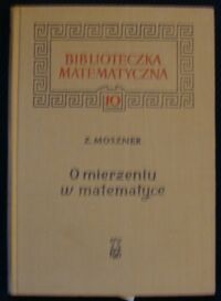 Miniatura okładki Moszner Zenon O mierzeniu w matematyce. /Biblioteczka Matematyczna 10/