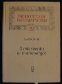 Zdjęcie nr 1 okładki Moszner Zenon O mierzeniu w matematyce. /Biblioteczka Matematyczna 10/