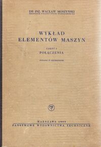 Miniatura okładki Moszyński Wacław Wykład elementów maszyn. Część I. Połączenia.