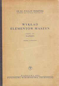 Zdjęcie nr 1 okładki Moszyński Wacław Wykład elementów maszyn. Część III. Napędy.