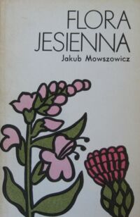 Miniatura okładki Mowszowicz Jakub Flora jesienna.Przewodnik do oznaczania dziko rosnących jesiennych pospolitych roślin zielnych.