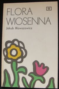 Zdjęcie nr 1 okładki Mowszowicz Jakub Flora wiosenna. Przewodnik do oznaczania dziko rosnących wiosennych pospolitych roślin zielnych.