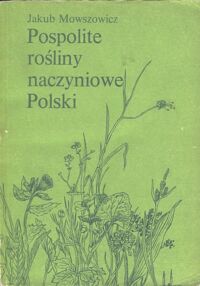 Zdjęcie nr 1 okładki Mowszowicz Jakub Pospolite rośliny naczyniowe Polski.