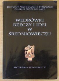 Miniatura okładki Moździoch Sławomir /red./ Wędrówki rzeczy i idei w średniowieczu. Spotkania bytomskie V.