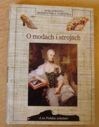 Zdjęcie nr 1 okładki Możdżyńska-Nawotka Małgorzata O modach i strojach. /A To Polska Właśnie/