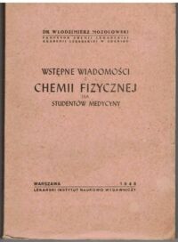 Miniatura okładki Mozołowski Włodzimierz Wstępne wiadomości z chemii fizycznej dla stydentow medycyny. 