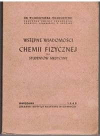 Miniatura okładki Mozołowski Włodzimierz Wstępne wiadomości z chemii fizycznej dla stydentow medycyny. 