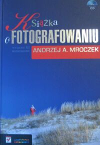 Miniatura okładki Mroczek Andrzej A. Książka o fotografowaniu. Wydanie III rozszerzone.