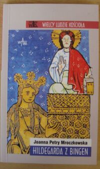 Miniatura okładki Mroczkowska Joanna Petry Hildegarda z Bingen. /Wielcy Ludzie Kościoła/