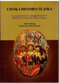 Miniatura okładki Mrozowicz Wojciech /red./ Czeska historia Śląska. Ze szczególnym uwzględnieniem Oleśnicy i Księstwa Oleśnickiego. 