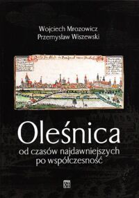 Miniatura okładki Mrozowicz Wojciech, Wiszniewski Przemysław Oleśnica od czasów najdawniejszych po współczesności.