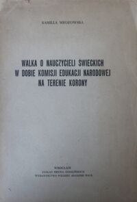 Zdjęcie nr 1 okładki Mrozowska Kamila Walka o nauczycieli świeckich w dobie Komisji Edukacji Narodowej na terenie Korony.