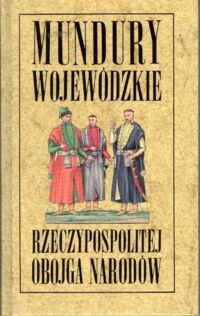 Miniatura okładki  Mundury wojewódzkie Rzeczypospolitej Obojga Narodów.