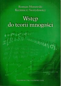 Zdjęcie nr 1 okładki Murawski Roman, Świrydowicz Kazimierz Wstęp do teorii mnogości.
