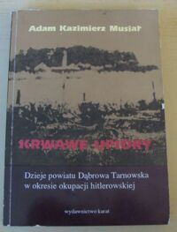Miniatura okładki Musiał Adam Kazimierz Krwawe upiory. Dzieje powiatu Dąbrowa Tarnowska w okresie okupacji hitlerowskiej.