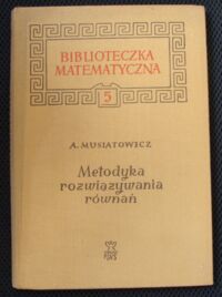 Miniatura okładki Musiatowicz Alina Metodyka rozwiązywania równań z jedną niewiadomą w realizacji programu szkolnego. /Biblioteczka Matematyczna 5/