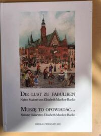 Miniatura okładki  Muszę to opowiadać... Naiwne malarstwo Elisabeth Munker-Hanke