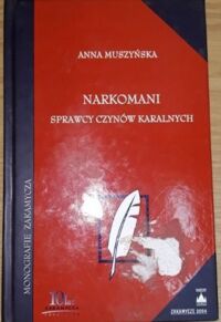 Zdjęcie nr 1 okładki Muszyńska Anna Narkomani. Sprawcy czynów karalnych. /Monografie Zakamycza/