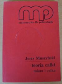 Miniatura okładki Muszyński Jerzy Teoria całki. Miara i całka. /Matematyka dla politechnik/