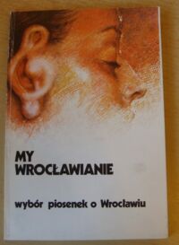 Zdjęcie nr 1 okładki  My Wrocławianie. Wybór piosenek o Wrocławiu.
