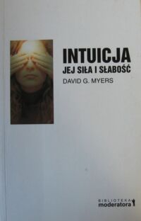 Miniatura okładki Myers David G. Intuicja. Jej siła i słabość. /Biblioteka Moderatora/