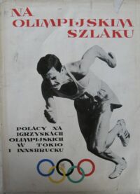 Zdjęcie nr 1 okładki  Na olimpijskim szlaku. Polacy na igrzyskach olimpijskich w Tokio i Innsbrucku. 1964.