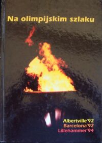 Zdjęcie nr 1 okładki  Na olimpijskim szlaku.
Albertville 92.
Barcelona 92.
Lillehammer 94.
