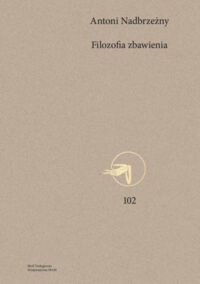 Miniatura okładki Nadbrzeżny Antoni Filozofia zbawienia. Soteriologia egzystencjalna Paula Tillicha i Edwarda Schillebeeckxa. /Myśl Teologiczna 2/