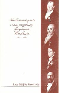 Zdjęcie nr 1 okładki  Nadburmistrzowie i inni urzędnicy Magistratu Wrocławia 1808-1933.