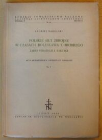 Miniatura okładki Nadolski Andrzej Polskie siły zbrojne w czasach Bolesława Chrobrego. Zarys strategii i taktyki. /Acta Archaeologica Universitatis Lodziensis. Nr 5/