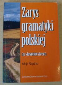 Miniatura okładki Nagórko Alicja Zarys gramatyki polskiej (ze słowotwórstwem).