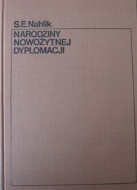 Miniatura okładki Nahlik Stanisław Edward Narodziny nowożytnej dyplomacji.