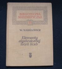 Miniatura okładki Narkiewicz Władysław Elementy algebraicznej teorii liczb Wstęp do teorii liczb algebraicznych . /Biblioteczka Matematyczna 33/