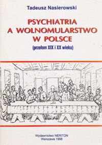 Zdjęcie nr 1 okładki Nasierowski Tadeusz Psychiatria a wolnomularstwo w Polsce (przełom XIX i XX wieku).