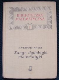 Zdjęcie nr 1 okładki Neapolitański Sergiusz Zarys dydaktyki matematyki./Biblioteczka Matematyczna 1/