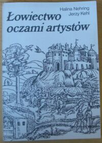 Zdjęcie nr 1 okładki Nehring Halina, Kehl Jerzy Łowiectwo oczami artystów.