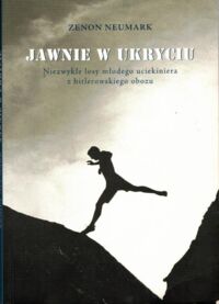 Miniatura okładki Neumark Zenon Jawnie w ukryciu. Niezwykłe losy młodego uciekiniera z hitlerowskiego obozu.