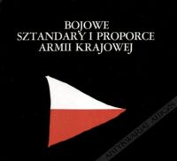 Zdjęcie nr 1 okładki Ney-Krwawicz Marek, Siemaszko Zbyszko i Maciej Bojowe sztandary i proporce Armii Krajowej.	