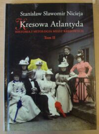 Zdjęcie nr 1 okładki Nicieja Stanisław Sławomir Kresowa Atlantyda. Tom II. Uzdrowiska i letniska kresowe. Truskawiec, Jaremcze, Worochta, Skole, Morszyn.