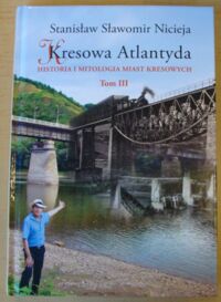 Zdjęcie nr 1 okładki Nicieja Stanisław Sławomir Kresowa Atlantyda. Tom III. Zaleszczyki, Kosów, Chodorów, Kałusz oraz Abacja.