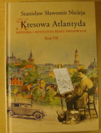 Zdjęcie nr 1 okładki Nicieja Stanisław Sławomir Kresowa Atlantyda. Tom VII. Drohobycz, Majdan, Schodnica, Sławsko, Turka.