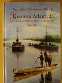 Miniatura okładki Nicieja Stanisław Sławomir Kresowa Atlantyda. Tom XI. Pińsk, Dereszewicze, Mołodów, Porzecze, Perkowicze, Międzyrzecz Korecki.