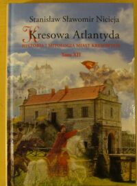 Zdjęcie nr 1 okładki Nicieja Stanisław Sławomir Kresowa Atlantyda. Tom XII. Zbaraż, Podhorce, Olesko, Koropiec.