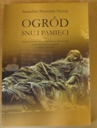 Miniatura okładki Nicieja Stanisław Sławomir Ogród snu i pamięci. Dzieje Cmentarza Łyczakowskiego we Lwowie oraz ludzi tam spoczywających w latach 1786-2010.