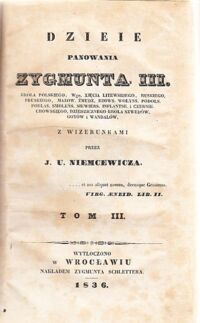 Miniatura okładki Niemcewicz J.U. Dzieje panowania Zygmunta III. Króla Polskiego, Wgo.Xięcia Litewskiego, Ruskiego, Pruskiego, Mazow.Żmudz.Kijows. Wołyns.Podols.Podlas.Smoleńs.Siewiers. Inflantsk.i Czerniechowskiego, dziedzicznego Króla Szwedów, Gotów i Wandalów, z wizerunkami. Tom III.