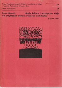 Miniatura okładki Niemczyk Ernest Utopie kultury i artystyczne wizje na przykładzie domów własnych architektów. /Prace Naukowe Inst.Historii Arch.,Sztuki i Techniki Politechniki Wrocławskiej 17, 9/