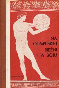 Miniatura okładki Niemirska-Pliszczyńska  Janina /opr./ Na olimpijskiej bieżni i w boju z Pauzaniusza Wędrówki po Helladzie Księgi V, VI i IV.  